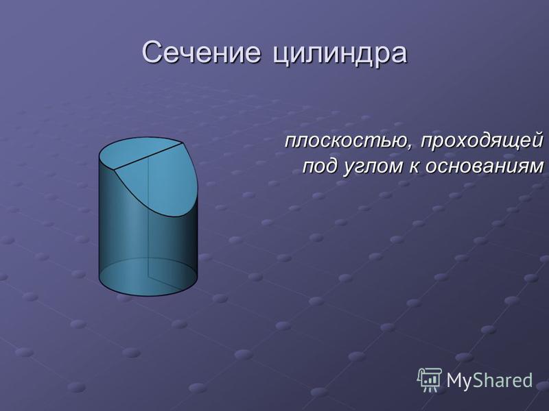 5 сечений цилиндра. Сечение цилиндра плоскостью под углом. Сечения цилиндрической поверхности. Геометрическая форма сечения цилиндра плоскостью.